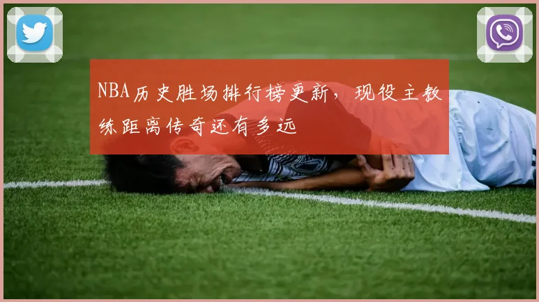 NBA历史胜场排行榜更新，现役主教练距离传奇还有多远