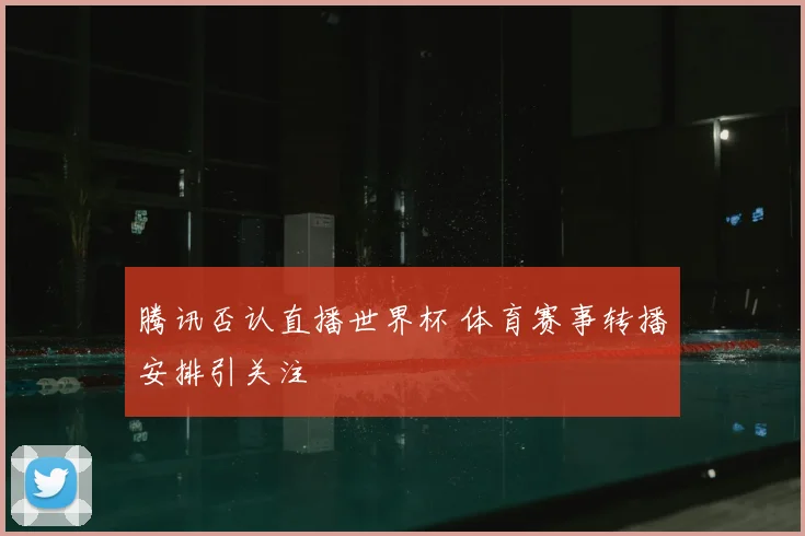 腾讯否认直播世界杯 体育赛事转播安排引关注