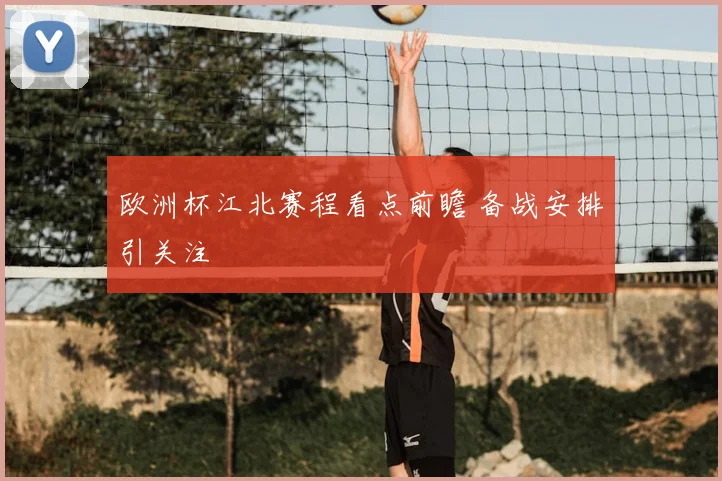 欧洲杯江北赛程看点前瞻 备战安排引关注