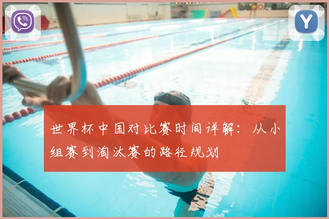 世界杯中国对比赛时间详解:从小组赛到淘汰赛的路径规划