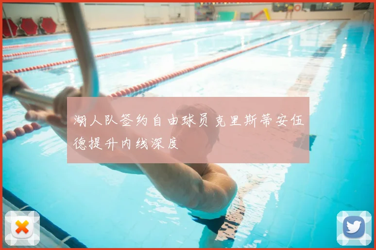 湖人队签约自由球员克里斯蒂安伍德提升内线深度