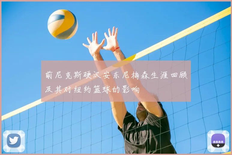 前尼克斯硬汉安东尼梅森生涯回顾及其对纽约篮球的影响