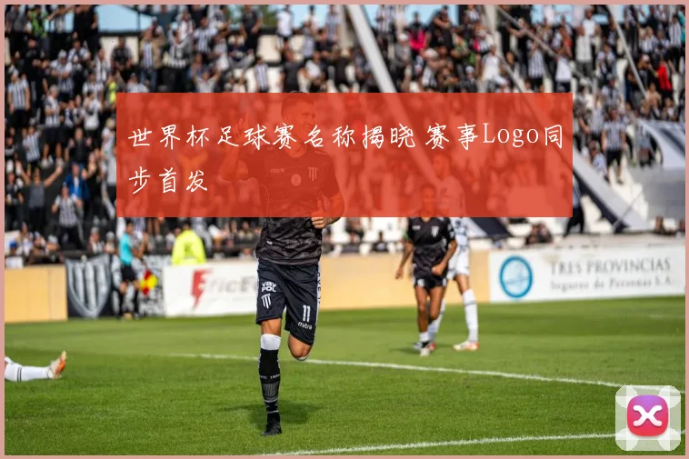 世界杯足球赛名称揭晓 赛事Logo同步首发