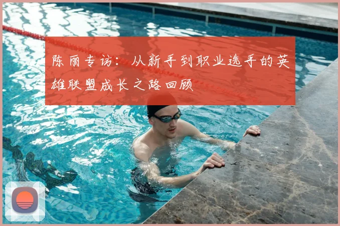 陈丽专访：从新手到职业选手的英雄联盟成长之路回顾
