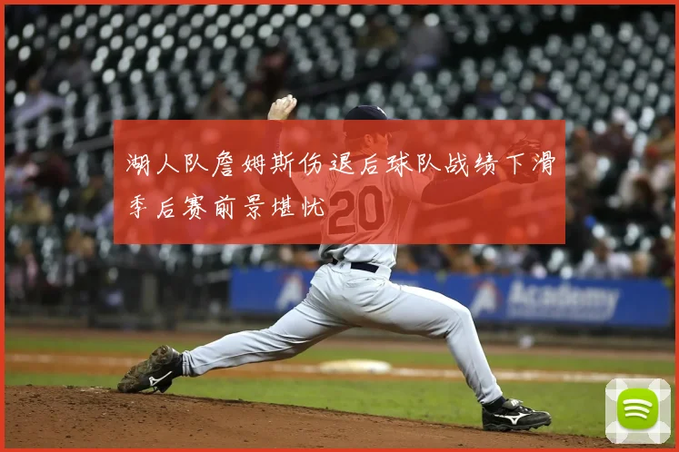 湖人队詹姆斯伤退后球队战绩下滑季后赛前景堪忧